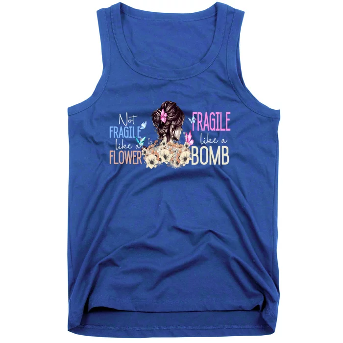 Not Fragile Like A Flower Fragile Like A Bomb Funny Quotes Meaningful Gift Tank Top