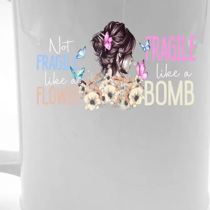 Not Fragile Like A Flower Fragile Like A Bomb Funny Quotes Meaningful Gift Front & Back Beer Stein