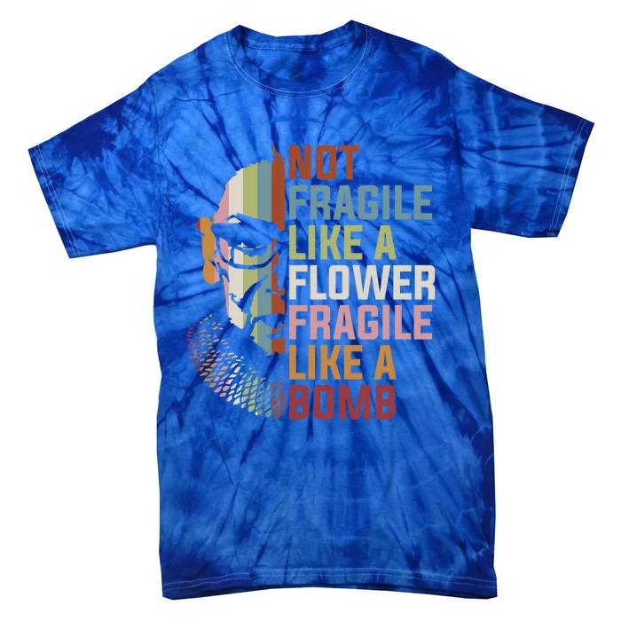 Not Fragile Like A Flower But A Bomb Ruth Bader Rbg Feminist Gift Tie-Dye T-Shirt