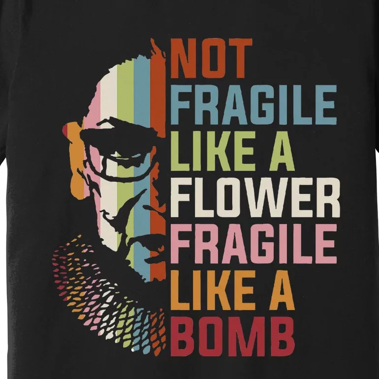 Not Fragile Like A Flower But A Bomb Ruth Bader Rbg Premium T-Shirt