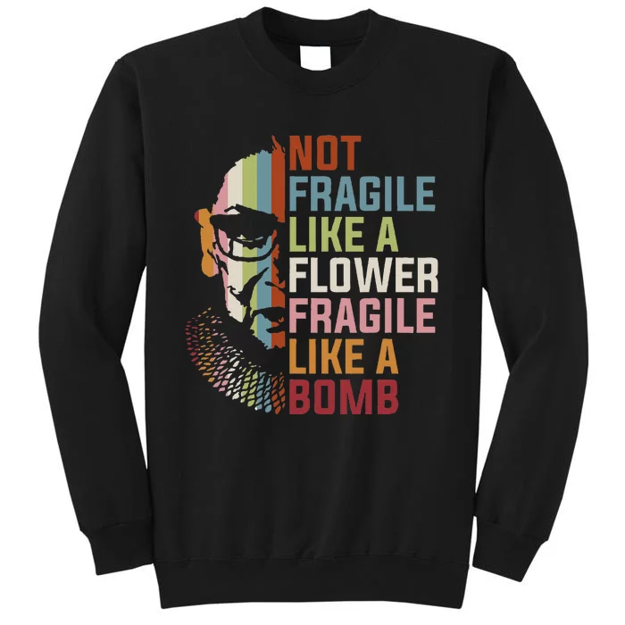 Not Fragile Like A Flower But A Bomb Ruth Bader Rbg Tall Sweatshirt