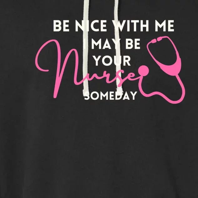 Nurse Funnybe Nice To Me I May Be Your Nurse Someday Gift Garment-Dyed Fleece Hoodie