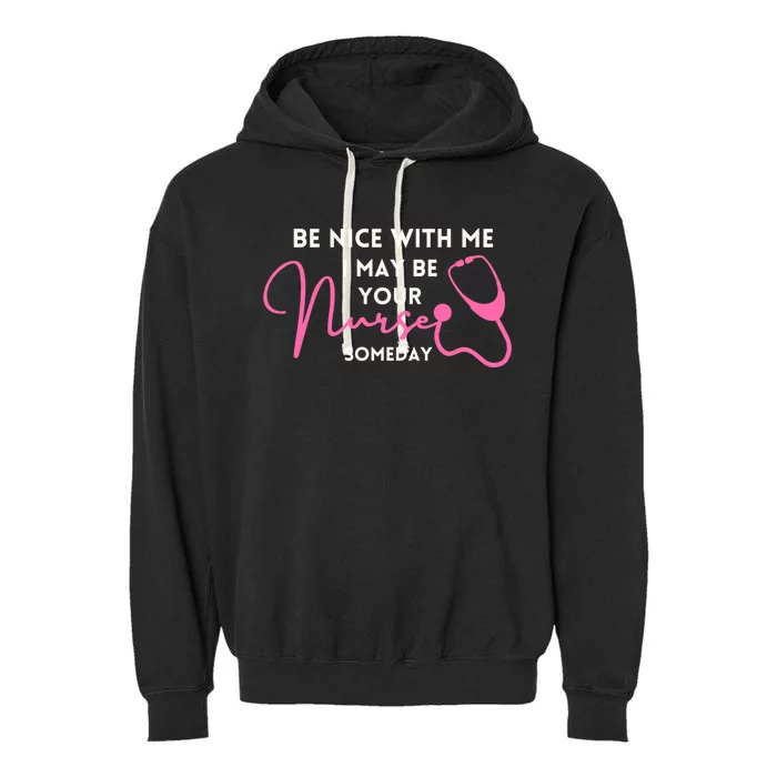 Nurse Funnybe Nice To Me I May Be Your Nurse Someday Gift Garment-Dyed Fleece Hoodie