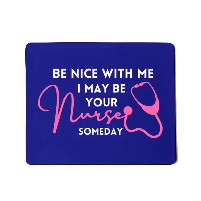 Nurse Funnybe Nice To Me I May Be Your Nurse Someday Gift Mousepad