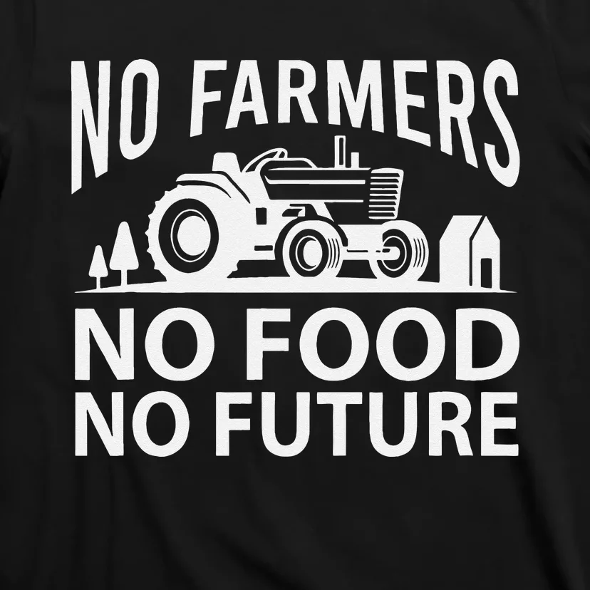 No Farmers No Food No Future Farmer T-Shirt