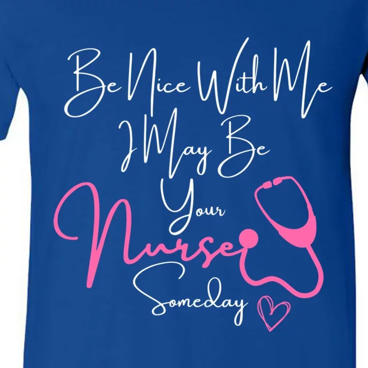 Nurse FunnyBe Nice To Me I May Be Your Nurse Someday Great Gift V-Neck T-Shirt