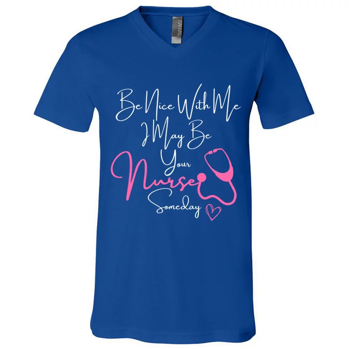 Nurse FunnyBe Nice To Me I May Be Your Nurse Someday Great Gift V-Neck T-Shirt