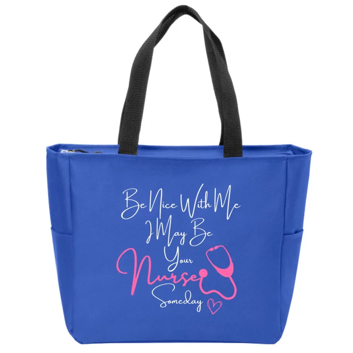 Nurse FunnyBe Nice To Me I May Be Your Nurse Someday Great Gift Zip Tote Bag