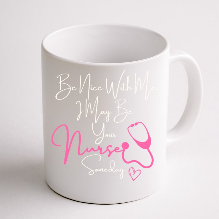 Nurse FunnyBe Nice To Me I May Be Your Nurse Someday Great Gift Front & Back Coffee Mug