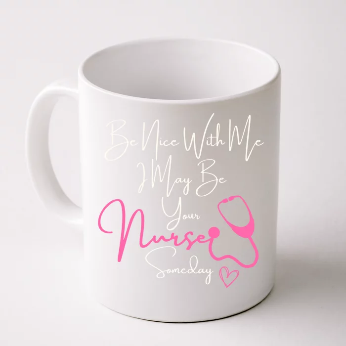 Nurse FunnyBe Nice To Me I May Be Your Nurse Someday Great Gift Front & Back Coffee Mug