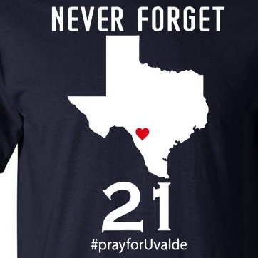 Never Forget Robb Elementary School Texas Pray For Uvalde Tall T-Shirt