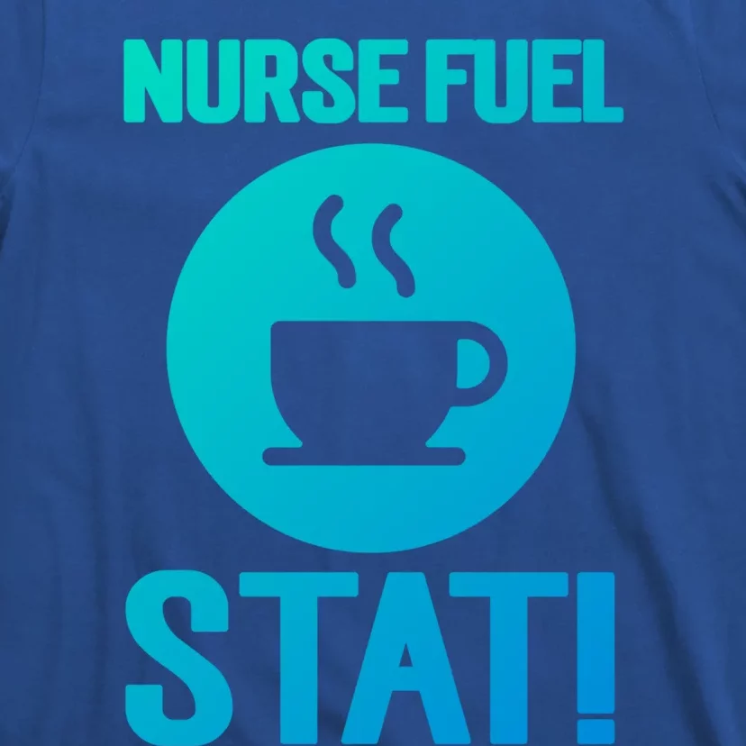 Nurse Fuel Stat Funny Coffee Meaningful Gift T-Shirt