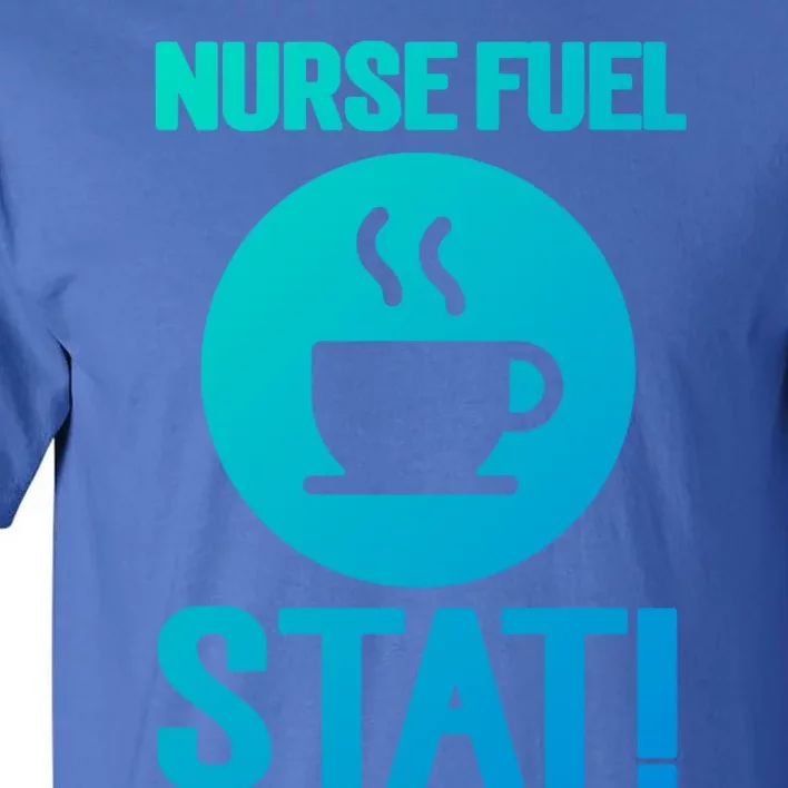 Nurse Fuel Stat Funny Coffee Meaningful Gift Tall T-Shirt