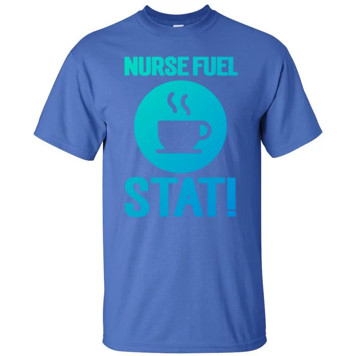 Nurse Fuel Stat Funny Coffee Meaningful Gift Tall T-Shirt