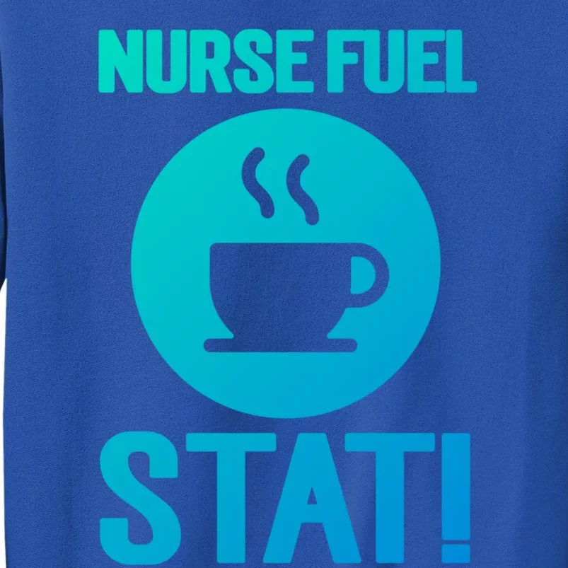 Nurse Fuel Stat Funny Coffee Meaningful Gift Tall Sweatshirt