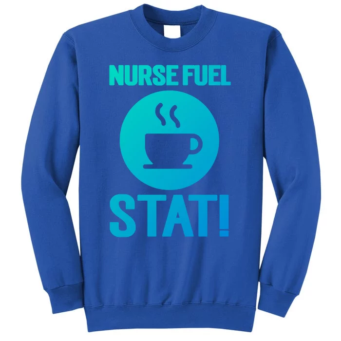 Nurse Fuel Stat Funny Coffee Meaningful Gift Tall Sweatshirt