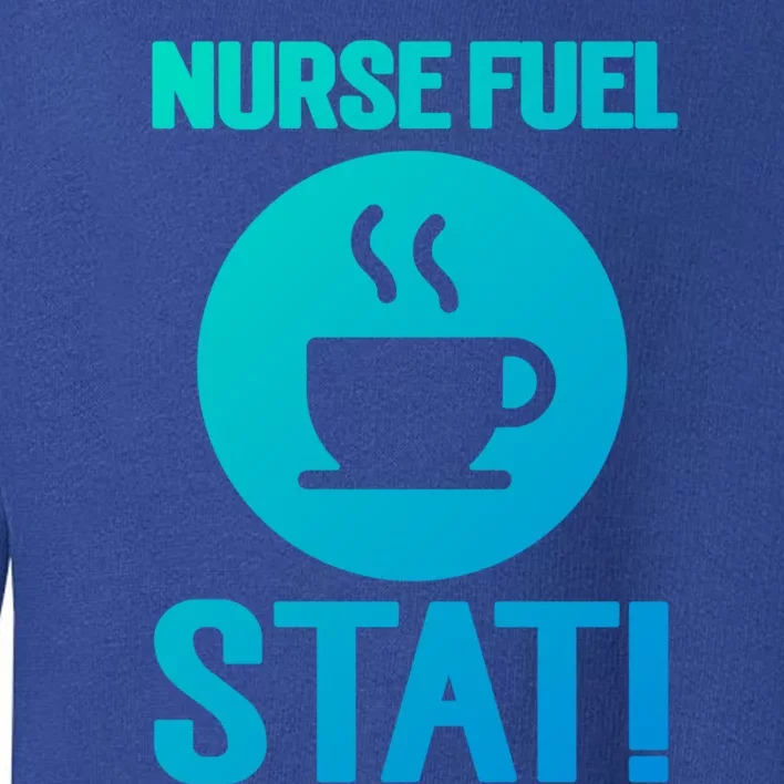 Nurse Fuel Stat Funny Coffee Meaningful Gift Toddler Sweatshirt