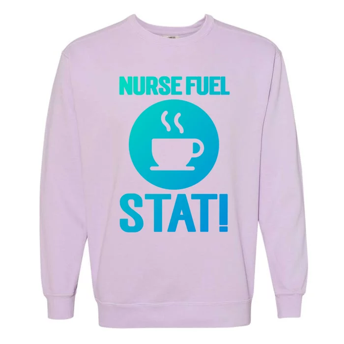 Nurse Fuel Stat Funny Coffee Meaningful Gift Garment-Dyed Sweatshirt