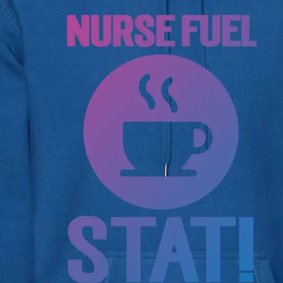 Nurse Fuel Stat Funny Coffee Meaningful Gift Premium Hoodie