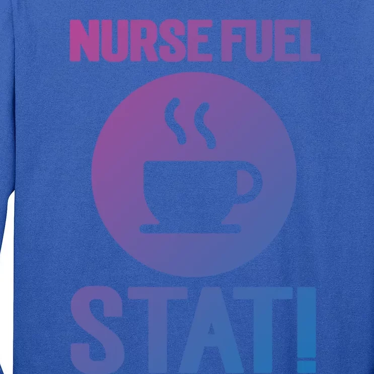 Nurse Fuel Stat Funny Coffee Meaningful Gift Tall Long Sleeve T-Shirt