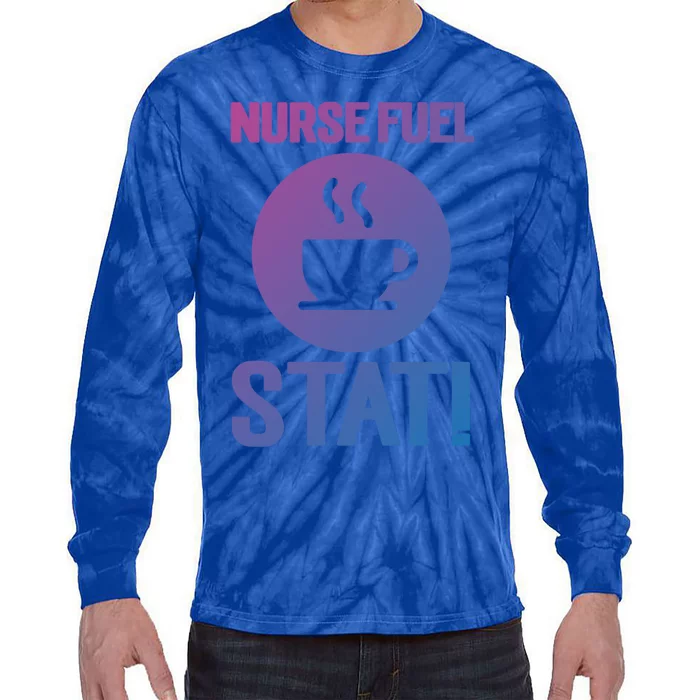 Nurse Fuel Stat Funny Coffee Meaningful Gift Tie-Dye Long Sleeve Shirt