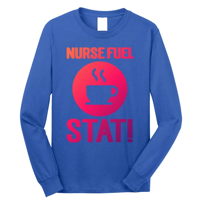 Nurse Fuel Stat Funny Coffee Meaningful Gift Long Sleeve Shirt