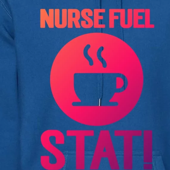 Nurse Fuel Stat Funny Coffee Meaningful Gift Premium Hoodie