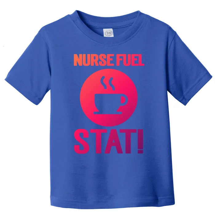 Nurse Fuel Stat Funny Coffee Meaningful Gift Toddler T-Shirt