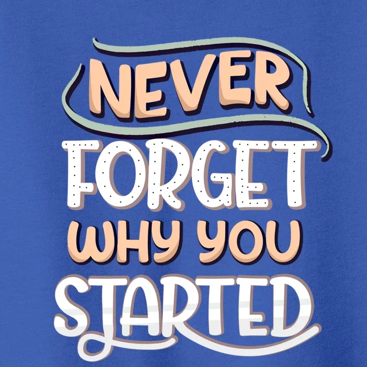 Never Forget Why You Started Gift Toddler T-Shirt