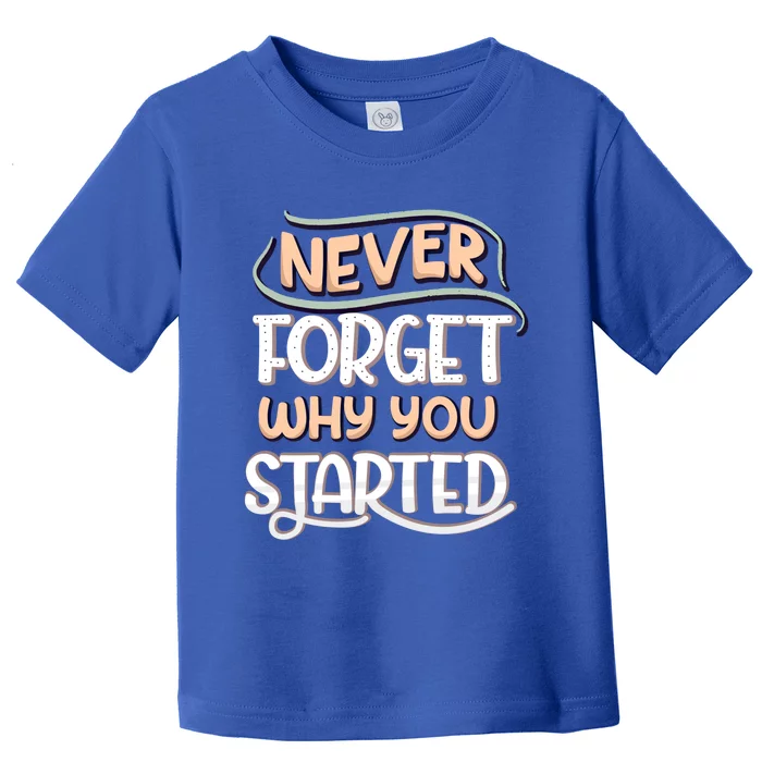 Never Forget Why You Started Gift Toddler T-Shirt