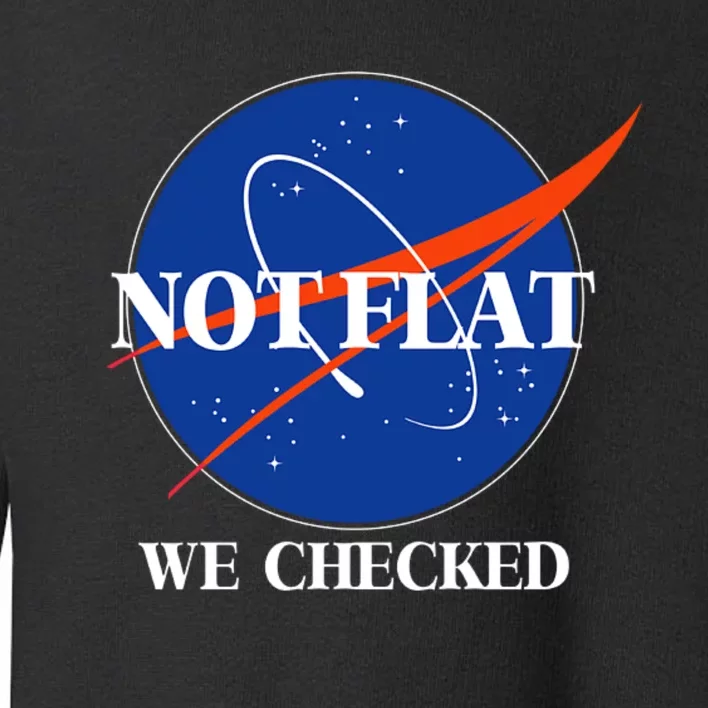 Not Flat We Checked Earth Is Flat Funny Conspiracy Flat Society Toddler Sweatshirt