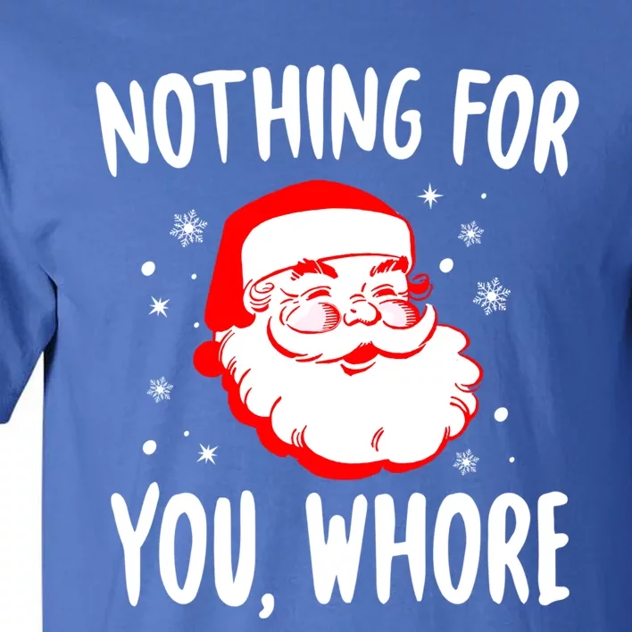 Nothing For You Whore Dirty Santa Offensive Christmas Gift Tall T-Shirt