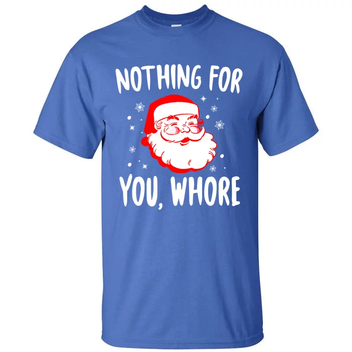 Nothing For You Whore Dirty Santa Offensive Christmas Gift Tall T-Shirt