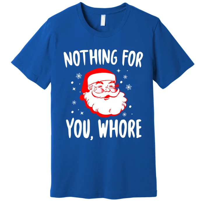 Nothing For You Whore Dirty Santa Offensive Christmas Gift Premium T-Shirt