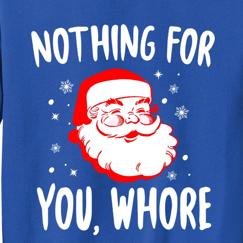 Nothing For You Whore Dirty Santa Offensive Christmas Gift Tall Sweatshirt