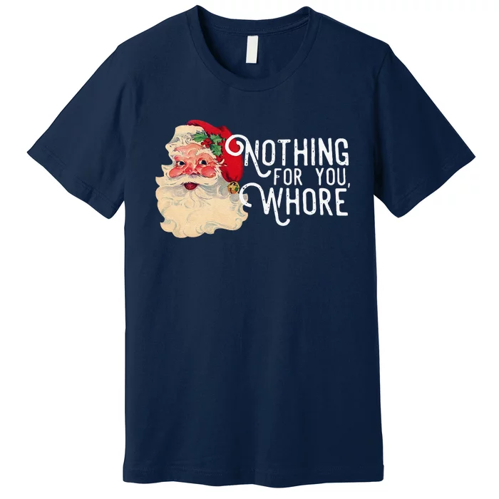 Nothing For You Whore Christmas Santa Premium T-Shirt