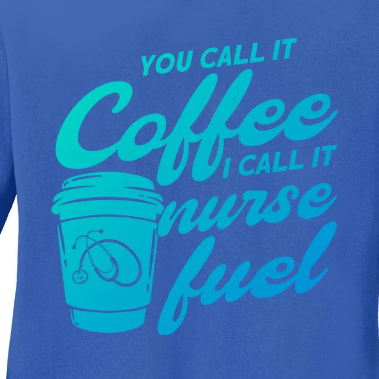 Nurse Fuel You Call It Coffee I Call It Nurse Fuel Funny Gift Ladies Long Sleeve Shirt