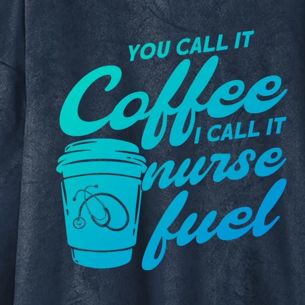 Nurse Fuel You Call It Coffee I Call It Nurse Fuel Funny Gift Hooded Wearable Blanket