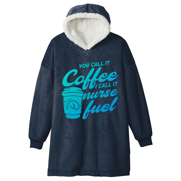 Nurse Fuel You Call It Coffee I Call It Nurse Fuel Funny Gift Hooded Wearable Blanket