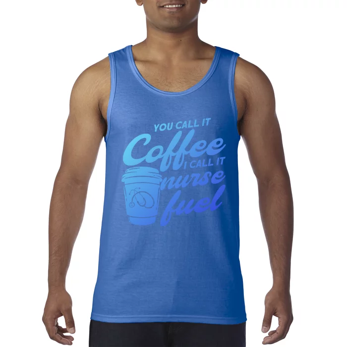 Nurse Fuel You Call It Coffee I Call It Nurse Fuel Funny Gift Tank Top