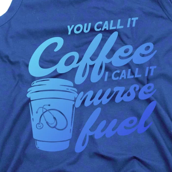 Nurse Fuel You Call It Coffee I Call It Nurse Fuel Funny Gift Tank Top