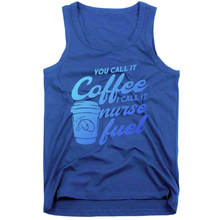 Nurse Fuel You Call It Coffee I Call It Nurse Fuel Funny Gift Tank Top