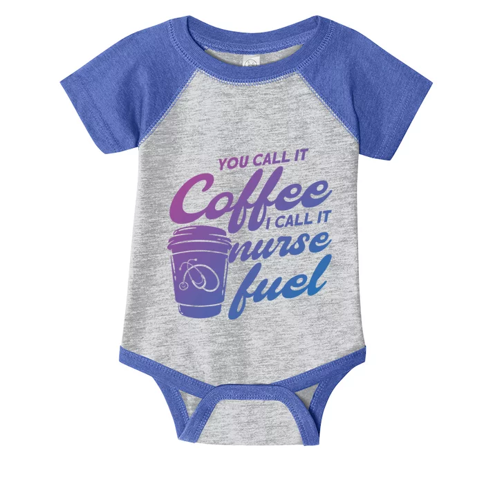 Nurse Fuel You Call It Coffee I Call It Nurse Fuel Funny Gift Infant Baby Jersey Bodysuit