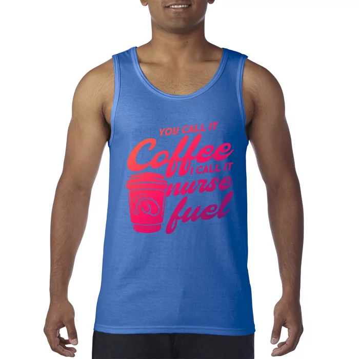 Nurse Fuel You Call It Coffee I Call It Nurse Fuel Funny Gift Tank Top