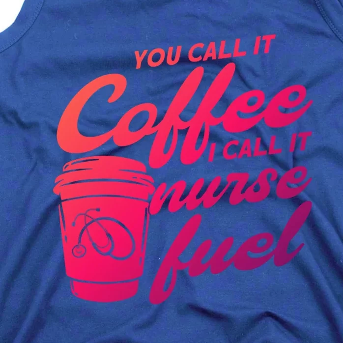 Nurse Fuel You Call It Coffee I Call It Nurse Fuel Funny Gift Tank Top