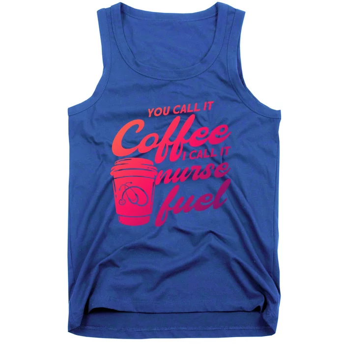 Nurse Fuel You Call It Coffee I Call It Nurse Fuel Funny Gift Tank Top