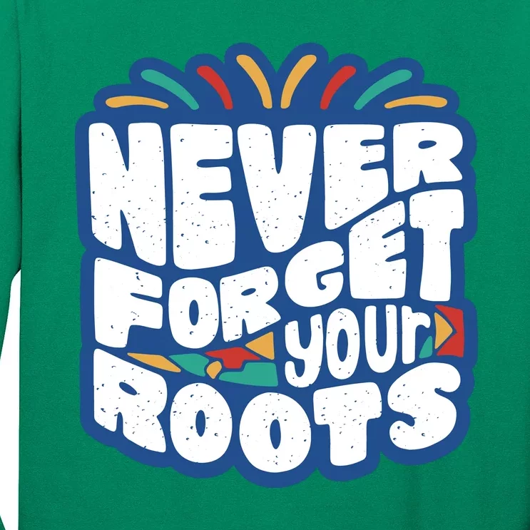 Never Forget Your Roots Black History Month Long Sleeve Shirt