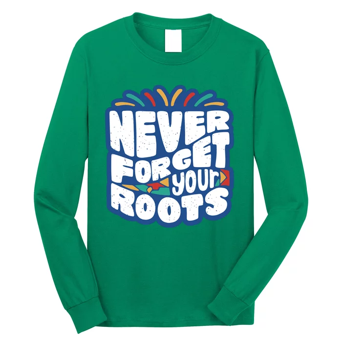 Never Forget Your Roots Black History Month Long Sleeve Shirt