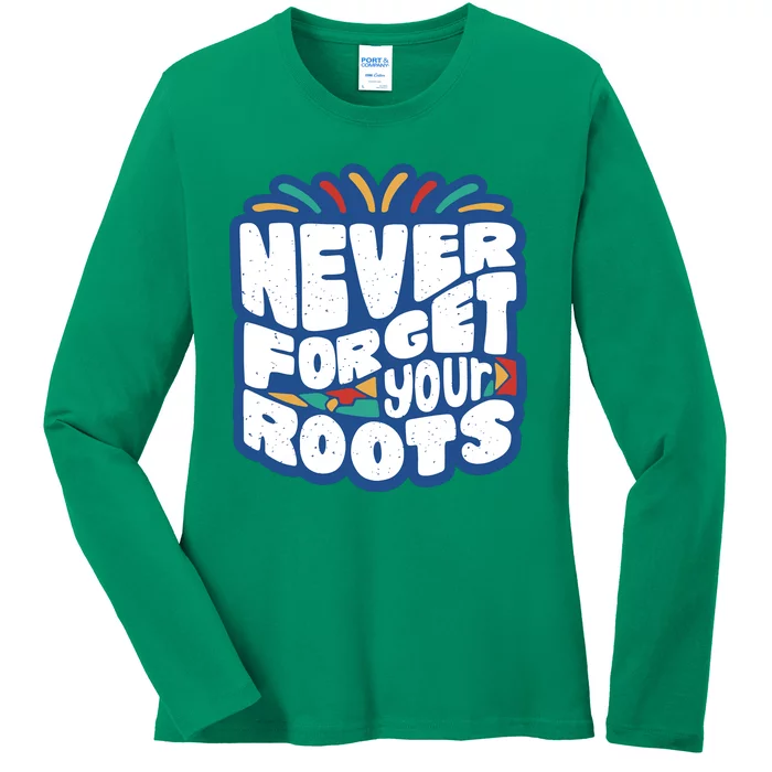 Never Forget Your Roots Black History Month Ladies Long Sleeve Shirt