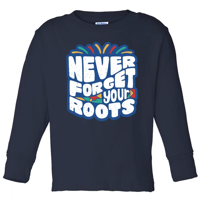 Never Forget Your Roots Black History Month Toddler Long Sleeve Shirt